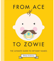 From Ace to Zowie: The Ultimate Guide to Hip Baby Names